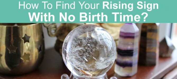 How To Find Your Rising Sign or Ascendant with No Birth Time