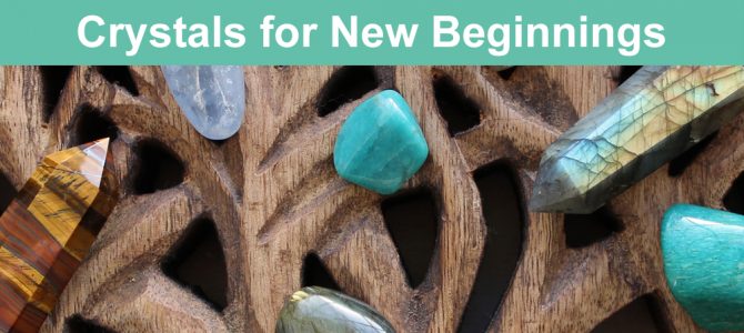 Crystals for New Beginnings and Making a Fresh Start