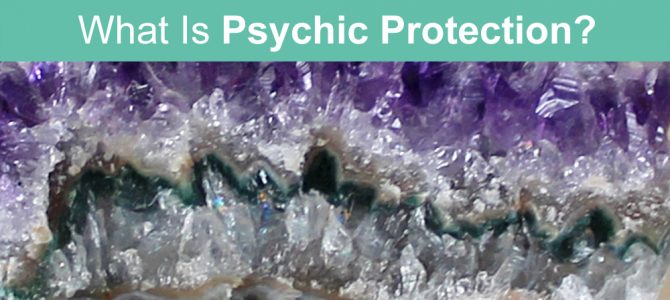 What Is Psychic Protection and Why Do I Need It?