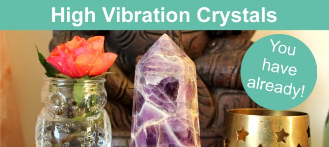 High Vibration Crystals (you didn’t know you have…)