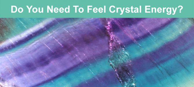 Do You NEED To Feel The Energy Of Crystals?